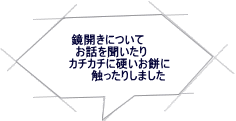 鏡開きについて 　お話を聞いたり 　　　カチカチに硬いお餅に 　　　　　触ったりしました