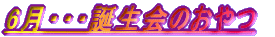 6月・・・誕生会のおやつ