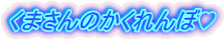 くまさんのかくれんぼ?